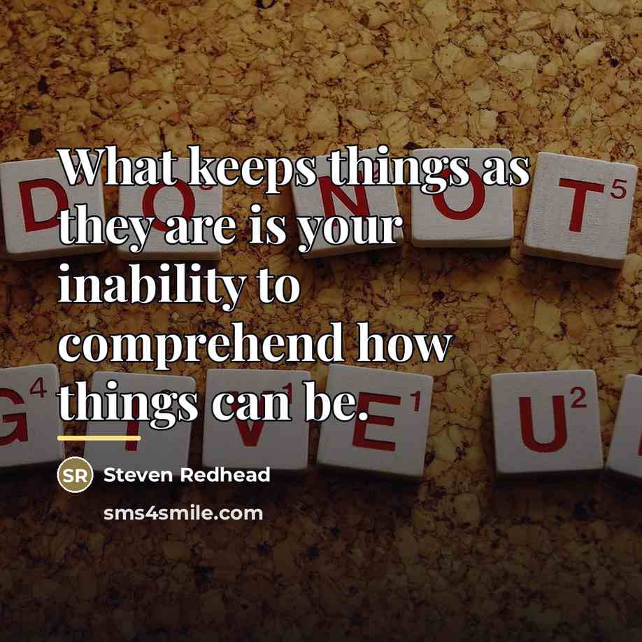 “What keeps things as they are is your inability to…” quote by Steven Redhead