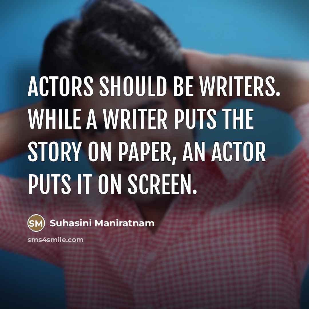 “Actors should be writers. While a writer puts the story…” quote by Suhasini Maniratnam