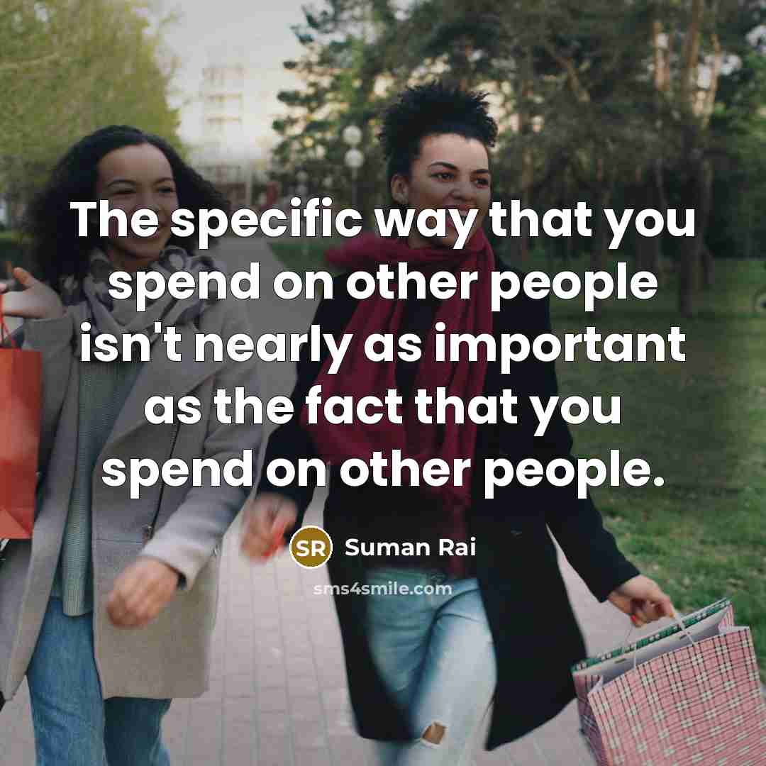 “The specific way that you spend on other people isn't…” quote by Suman Rai