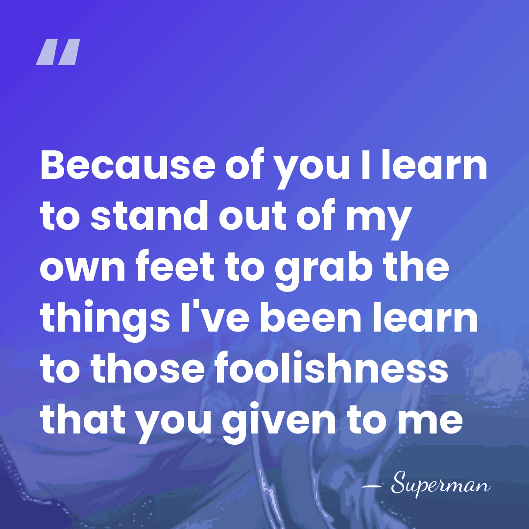 Because of you I learn to stand out of my own feet&hellip; - Superman