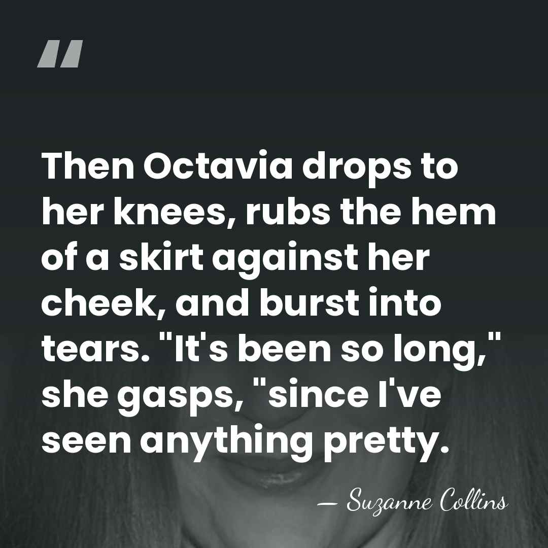Then Octavia drops to her knees, rubs the hem of a skirt&hellip; - Suzanne Collins