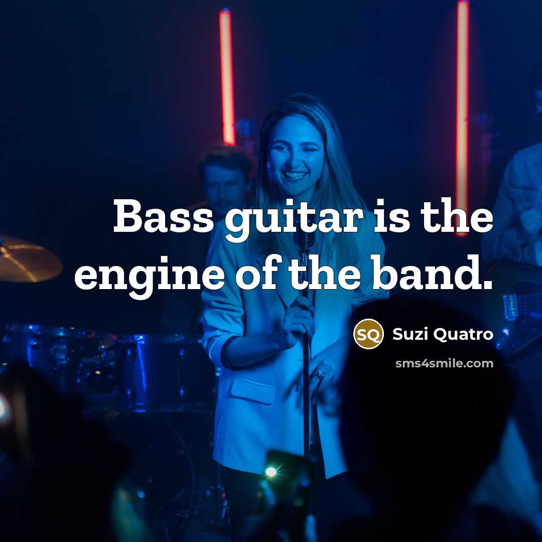 “Bass guitar is the engine of the band.…” quote by Suzi Quatro
