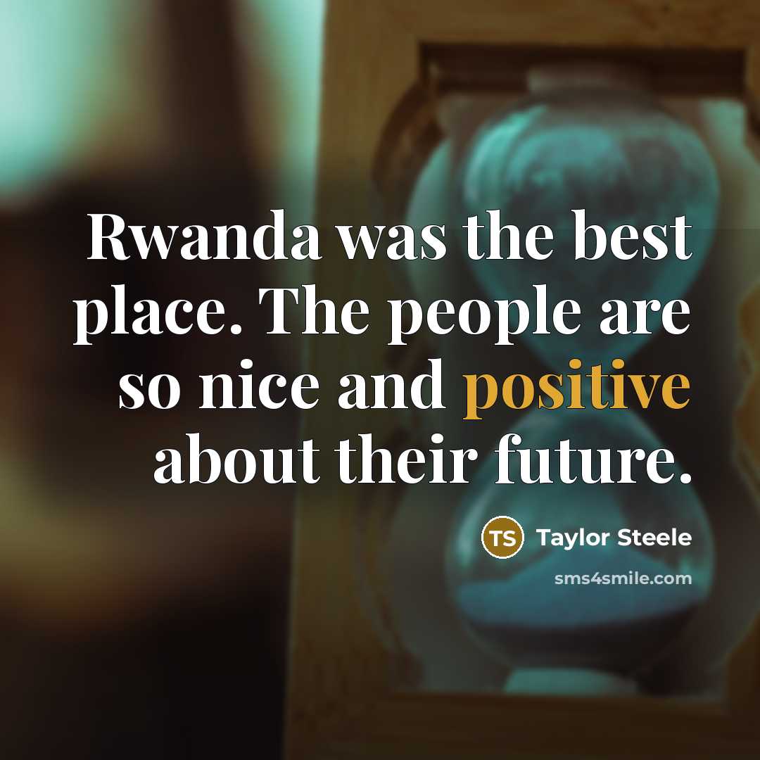 “Rwanda was the best place. The people are so nice…” quote by Taylor Steele