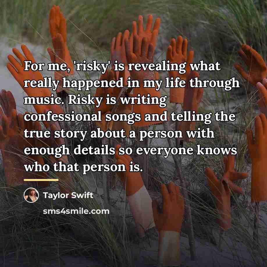 “For me, 'risky' is revealing what really happened in my…” quote by Taylor Swift