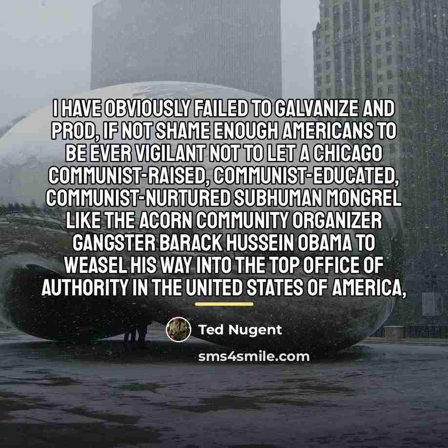 “I have obviously failed to galvanize and prod, if not…” quote by Ted Nugent