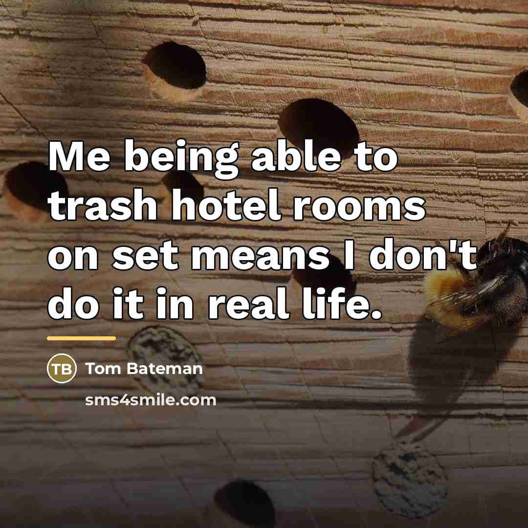 “Me being able to trash hotel rooms on set means…” quote by Tom Bateman