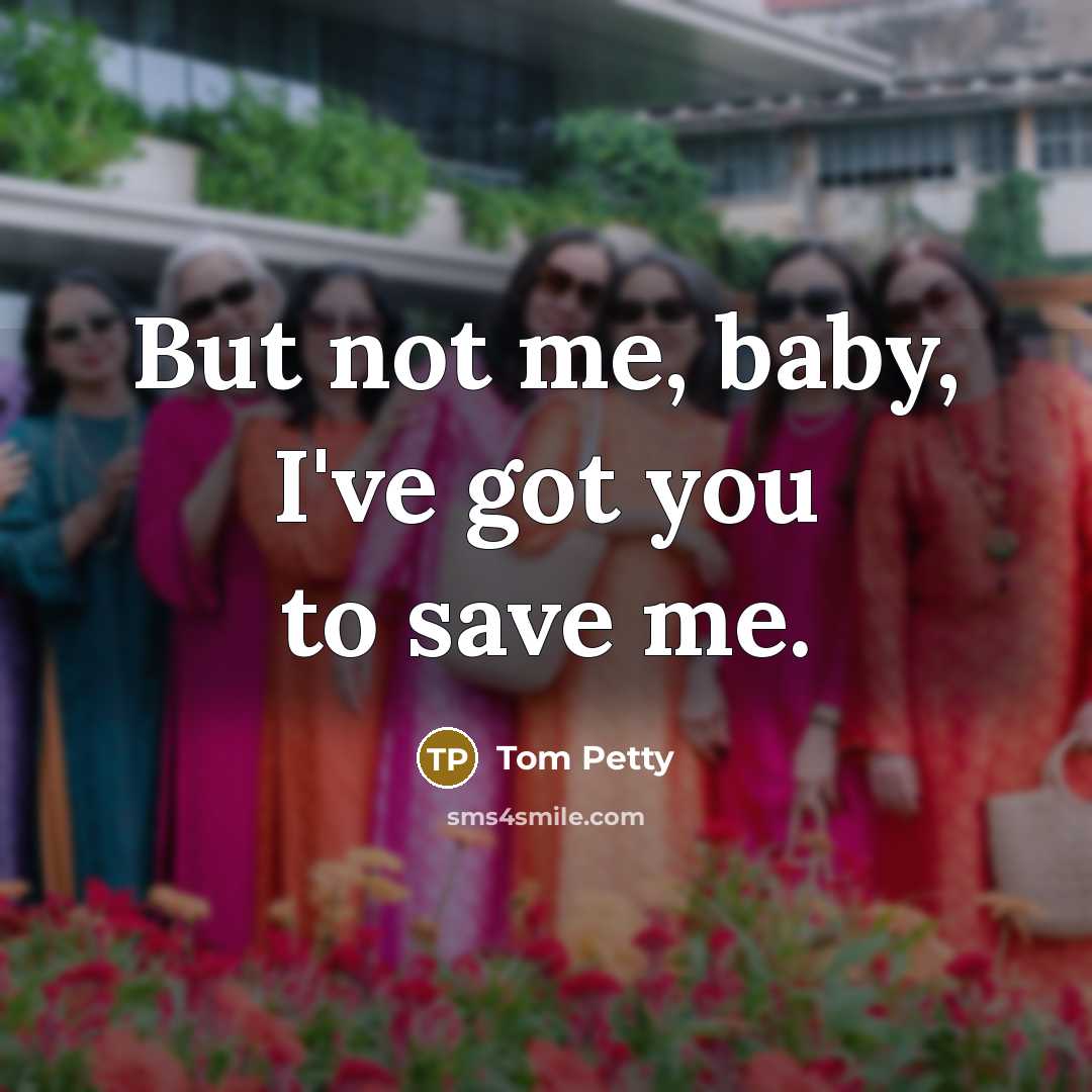 “But not me, baby, I've got you to save me.…” quote by Tom Petty