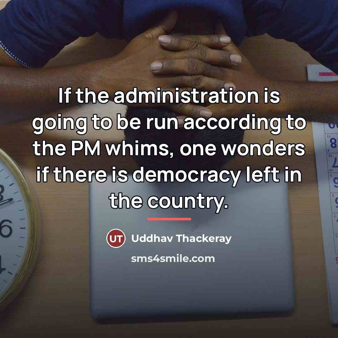 “If the administration is going to be run according to…” quote by Uddhav Thackeray
