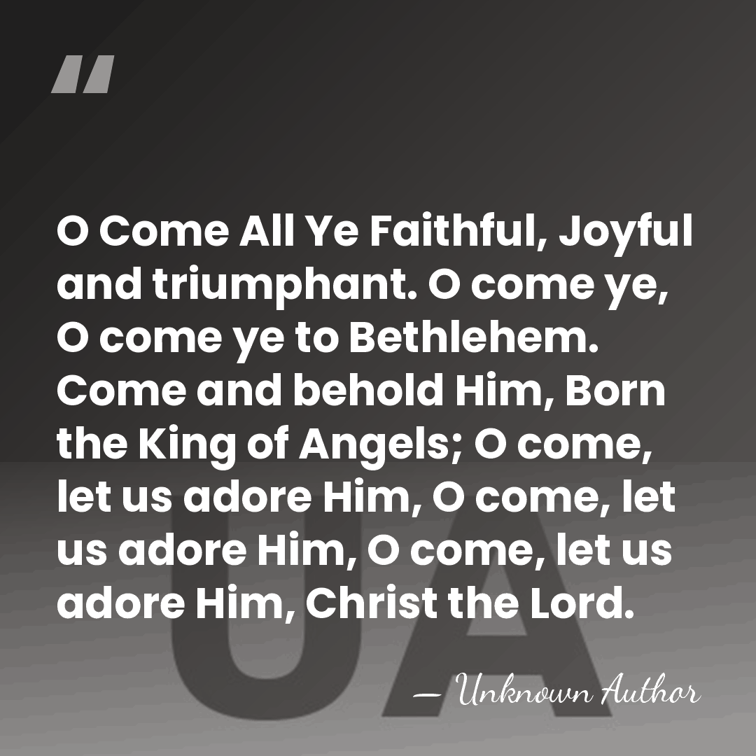 O Come All Ye Faithful, Joyful and triumphant. O come ye, O&hellip; - Unknown Author