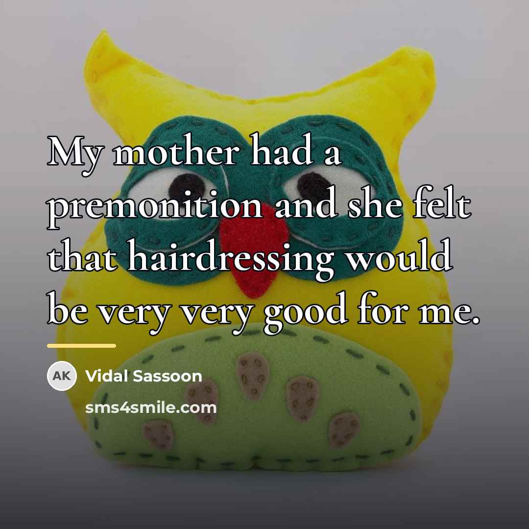 “My mother had a premonition and she felt that hairdressing…” quote by Vidal Sassoon
