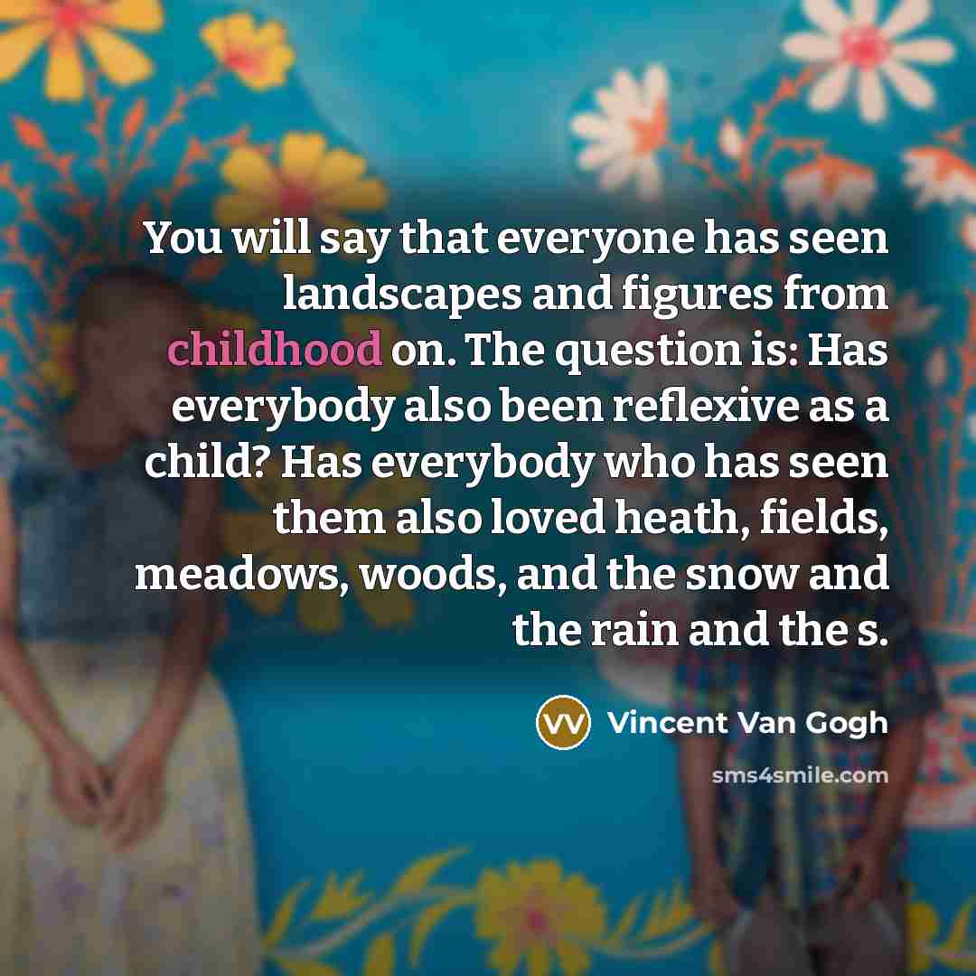 “You will say that everyone has seen landscapes and figures…” quote by Vincent Van Gogh
