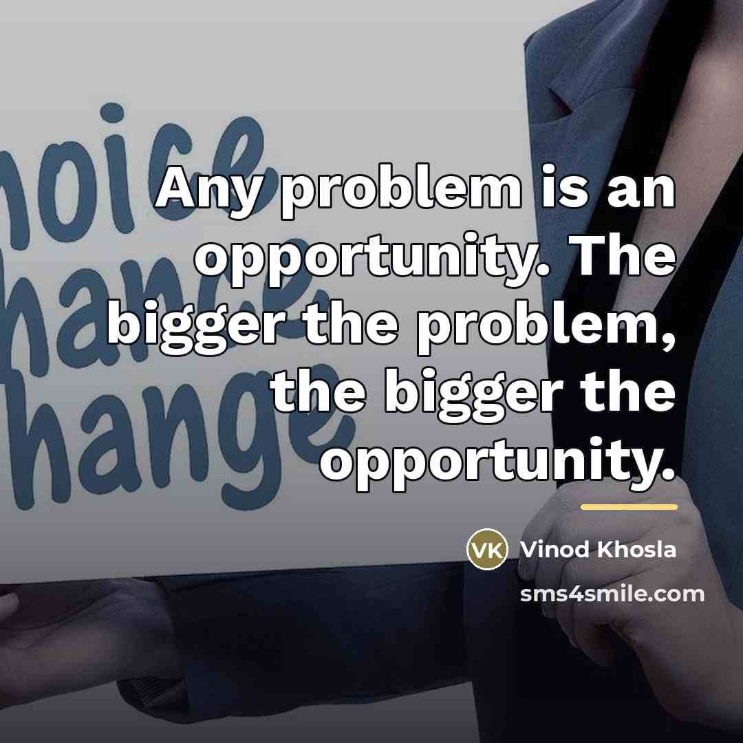 “Any problem is an opportunity. The bigger the problem, the…” quote by Vinod Khosla