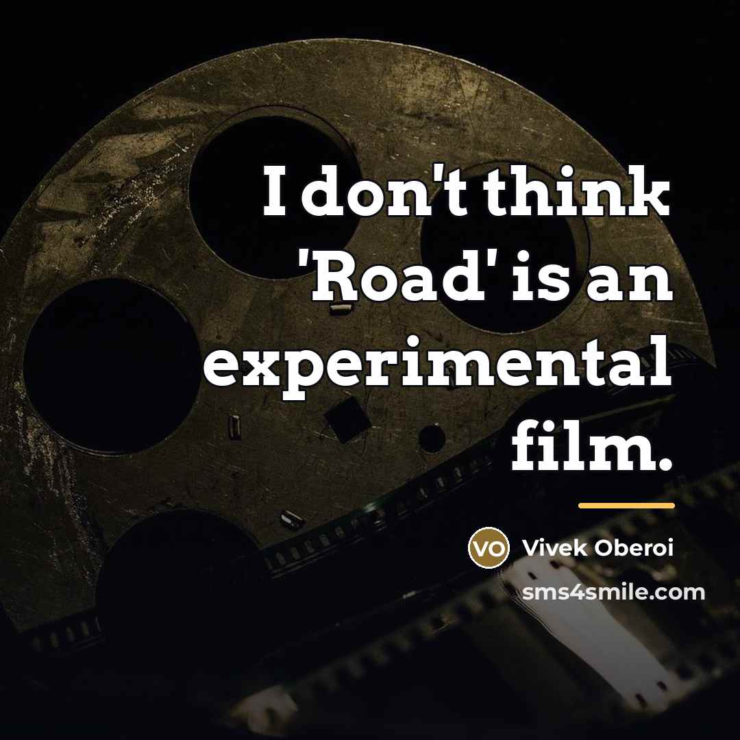 “I don't think 'Road' is an experimental film.…” quote by Vivek Oberoi