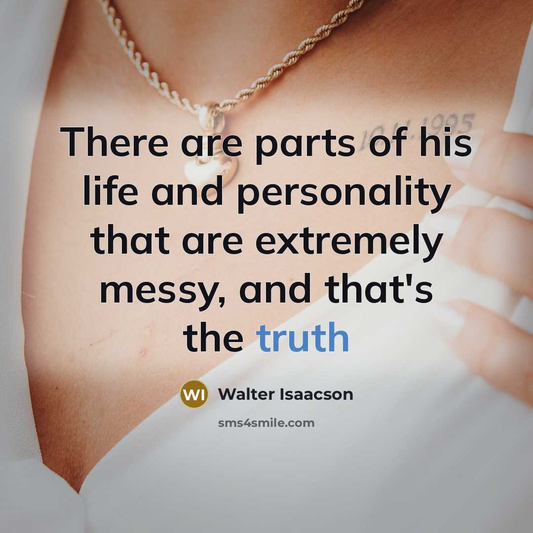 “There are parts of his life and personality that are…” quote by Walter Isaacson