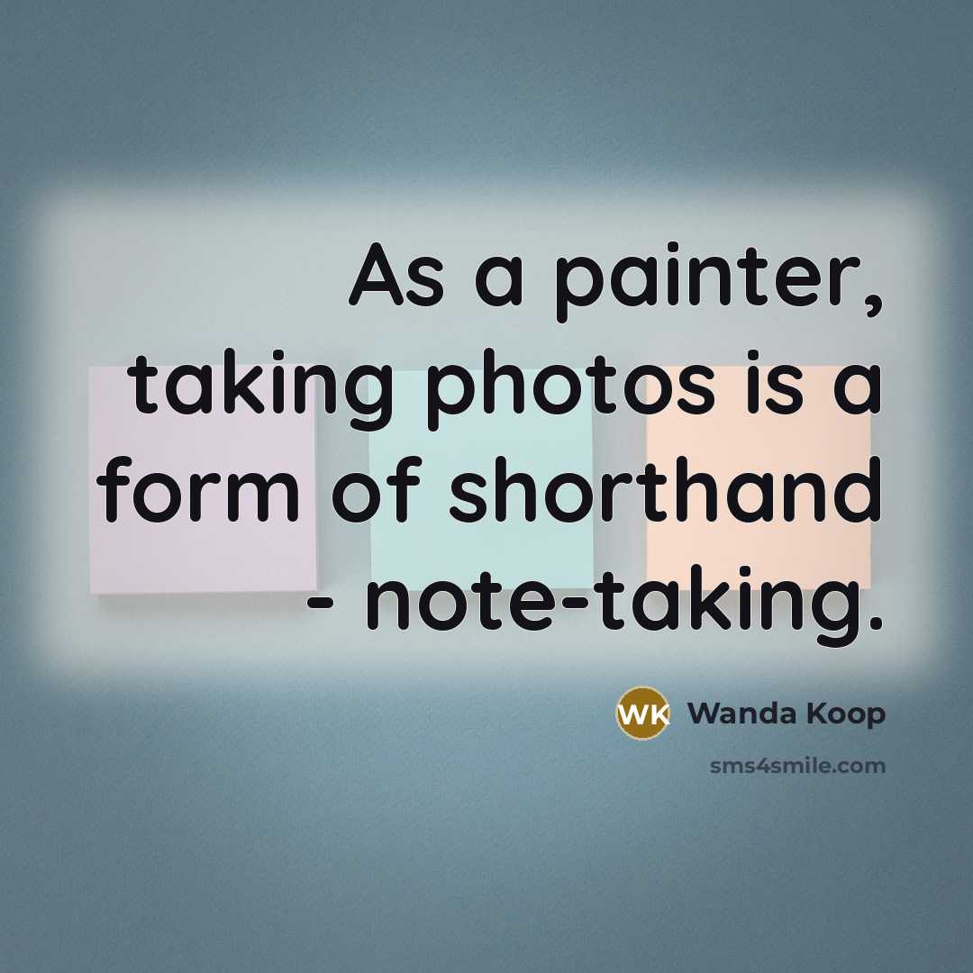 “As a painter, taking photos is a form of shorthand…” quote by Wanda Koop