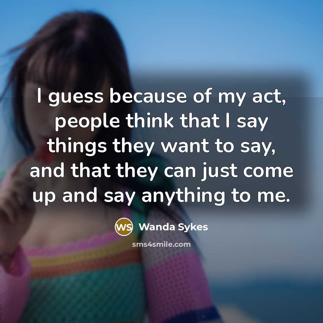 “I guess because of my act, people think that I…” quote by Wanda Sykes