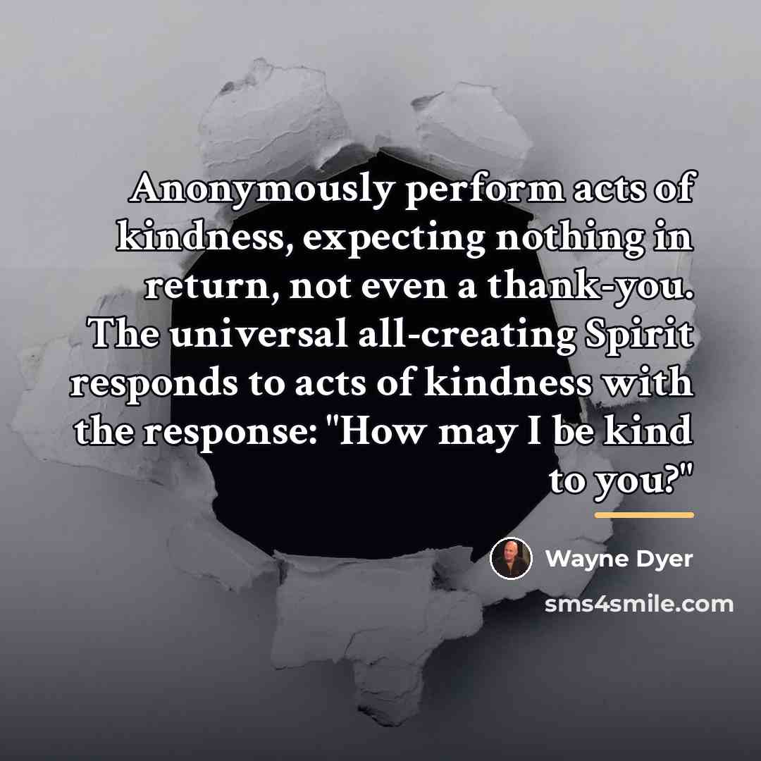 “Anonymously perform acts of kindness, expecting nothing in return, not…” quote by Wayne Dyer