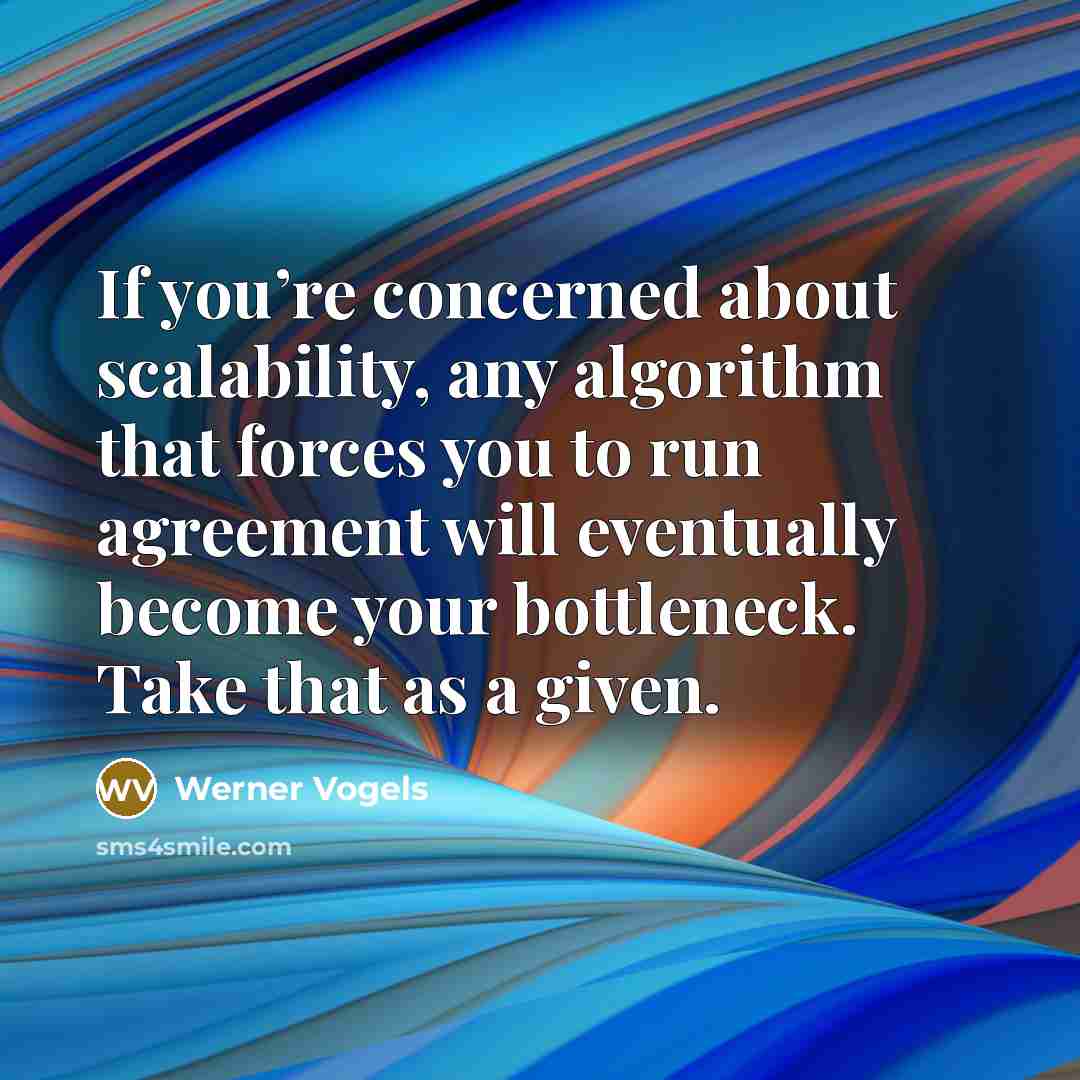 “If you’re concerned about scalability, any algorithm that forces you…” quote by Werner Vogels