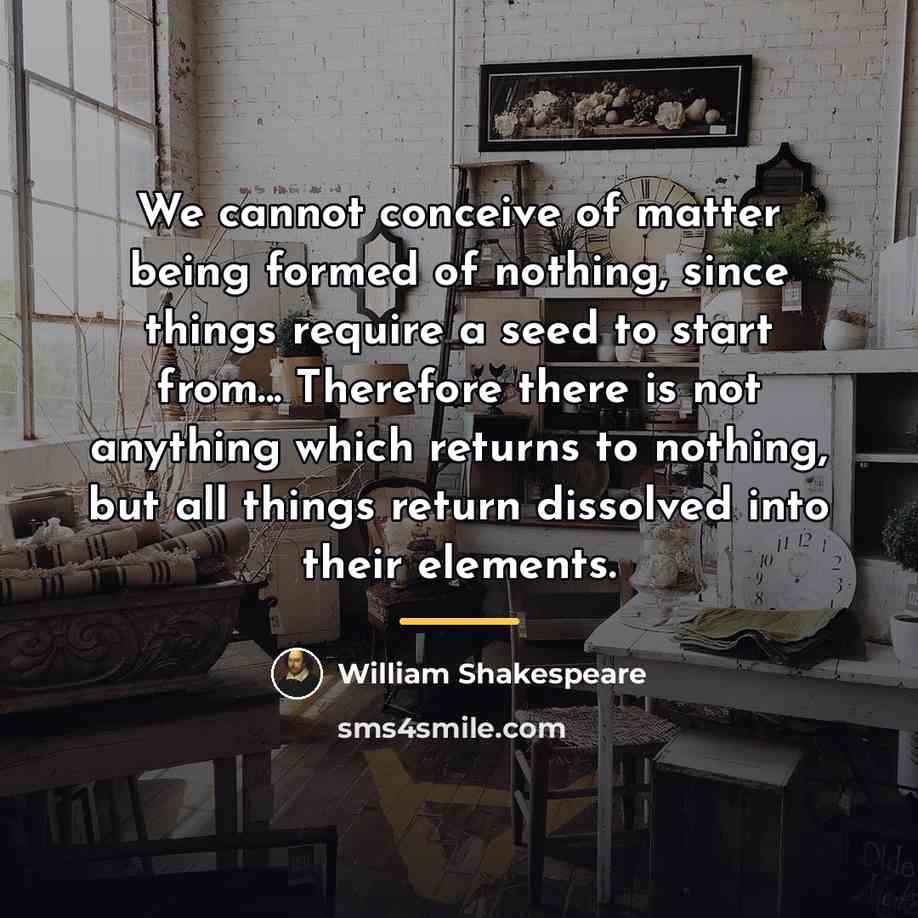 “We cannot conceive of matter being formed of nothing, since…” quote by William Shakespeare
