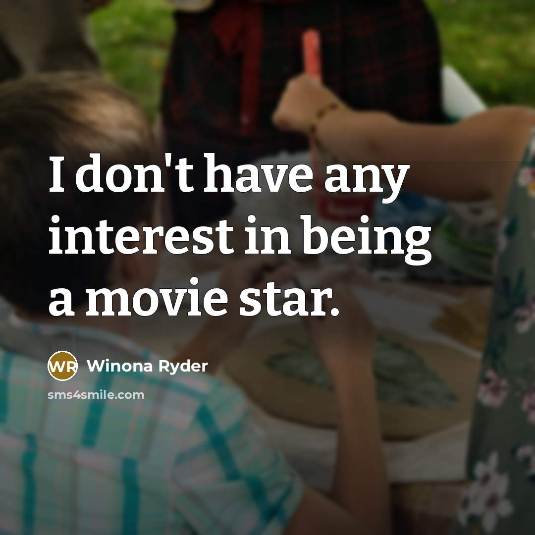 “I don't have any interest in being a movie star.…” quote by Winona Ryder