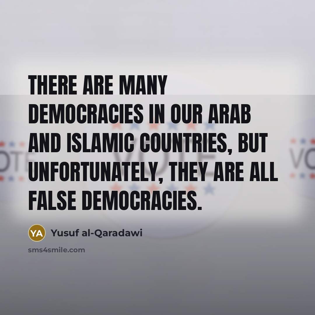 “There are many democracies in our Arab and Islamic countries,…” quote by Yusuf al-Qaradawi