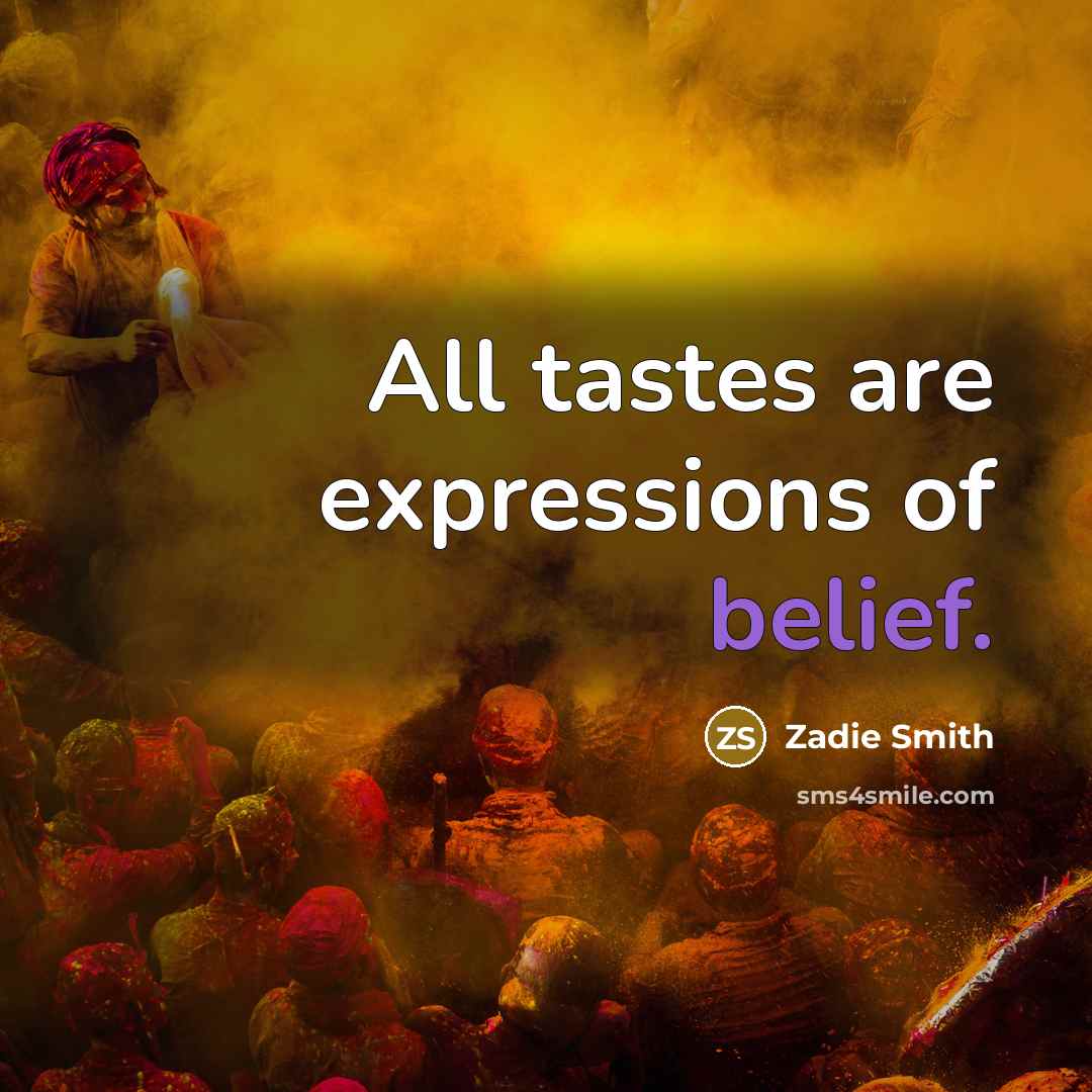 “All tastes are expressions of belief.…” quote by Zadie Smith