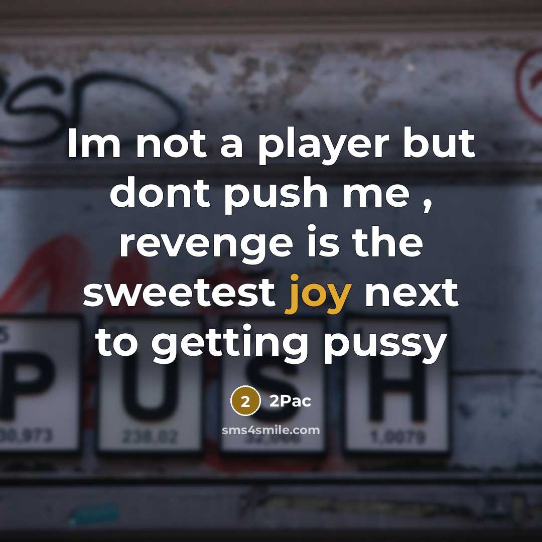 “Im not a player but dont push me , revenge is the sweetest joy next to getting pussy” quote by 2pac
