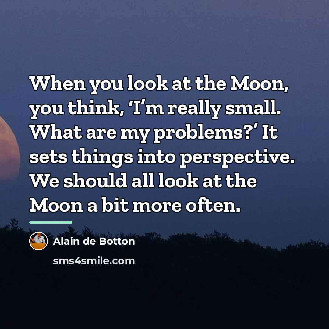 “When you look at the Moon, you think, ‘I’m really…” quote by Alain de Botton