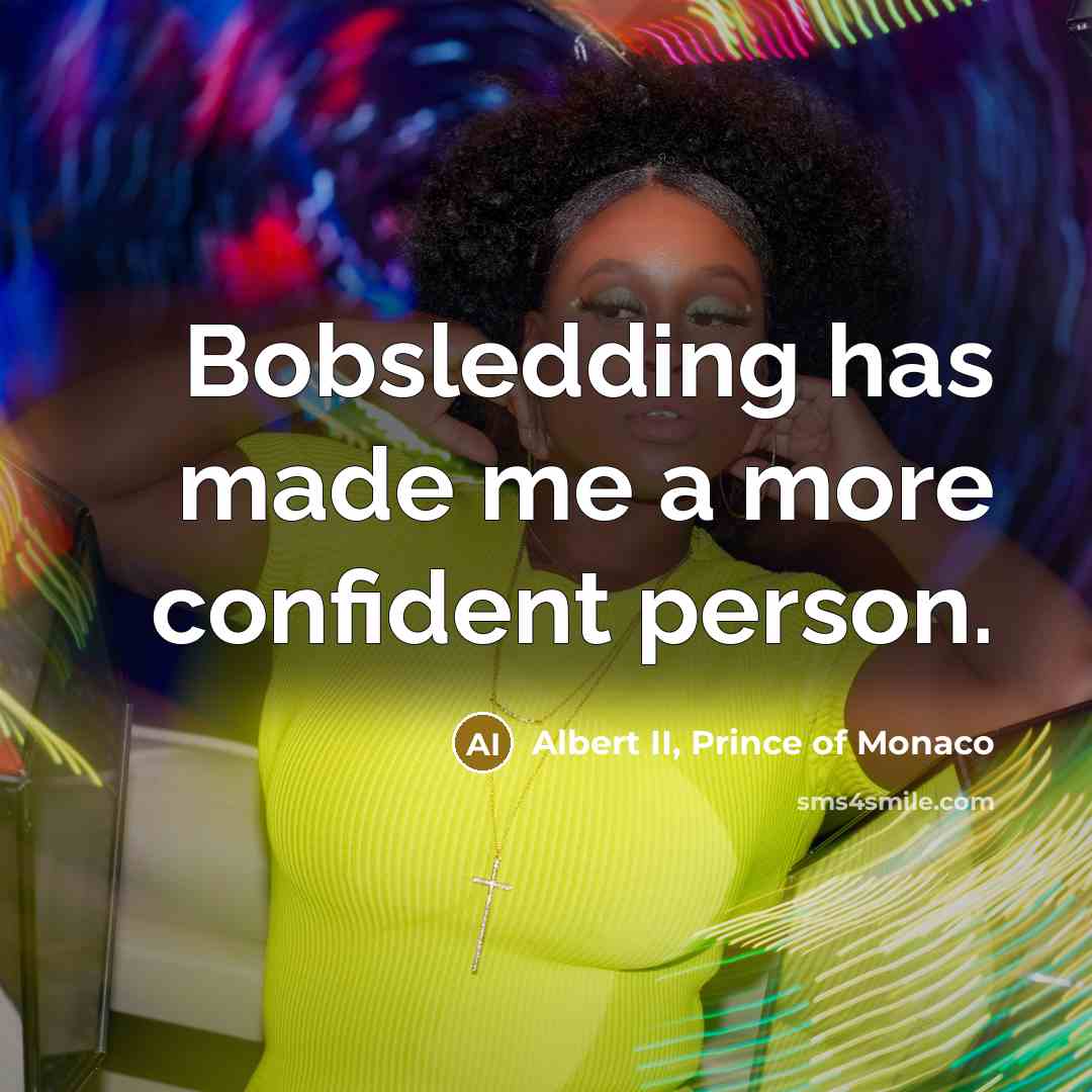 “Bobsledding has made me a more confident person.…” quote by Albert II, Prince of Monaco