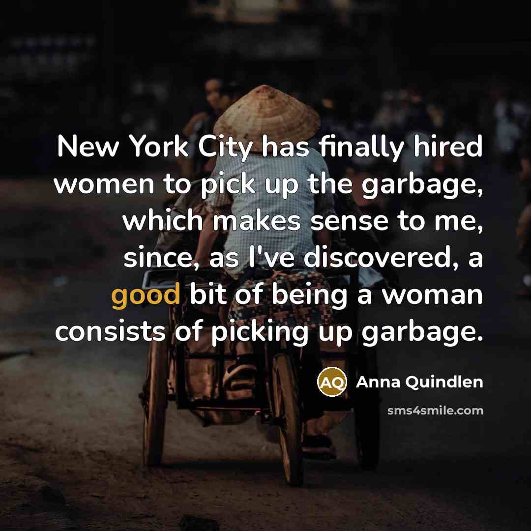 “New York City has finally hired women to pick up…” quote by Anna Quindlen