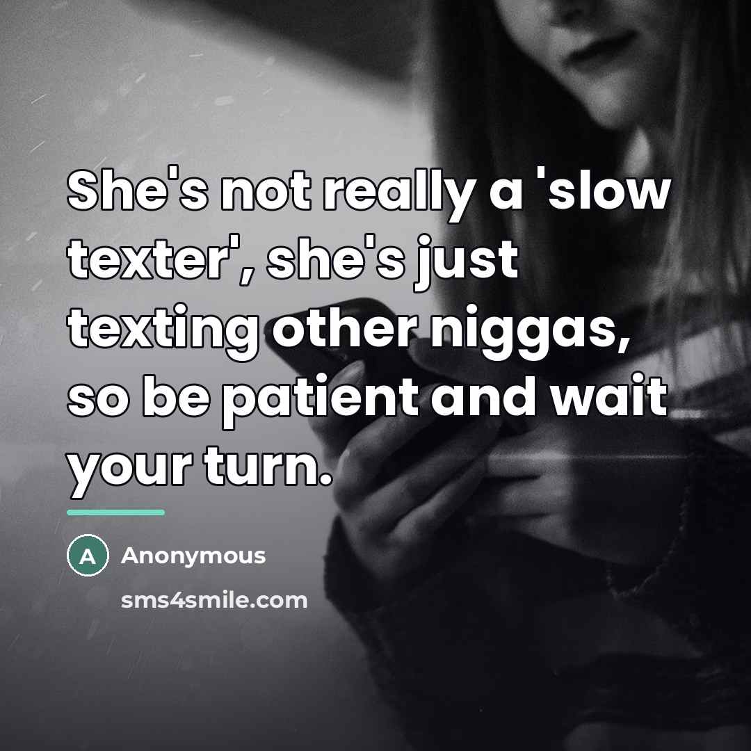 “She's not really a 'slow texter', she's just texting other…” quote by Anonymous