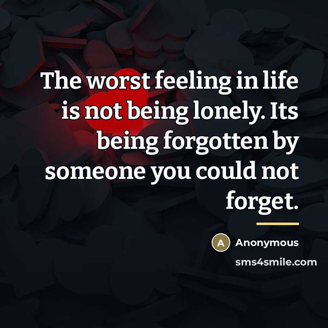 “The worst feeling in life is not being lonely. Its…” quote by Anonymous