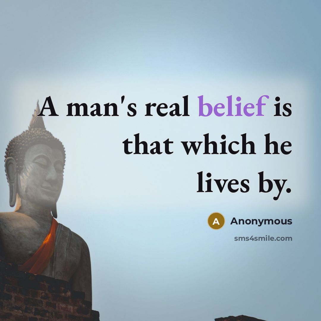 “A man's real belief is that which he lives by.” quote by Anonymous