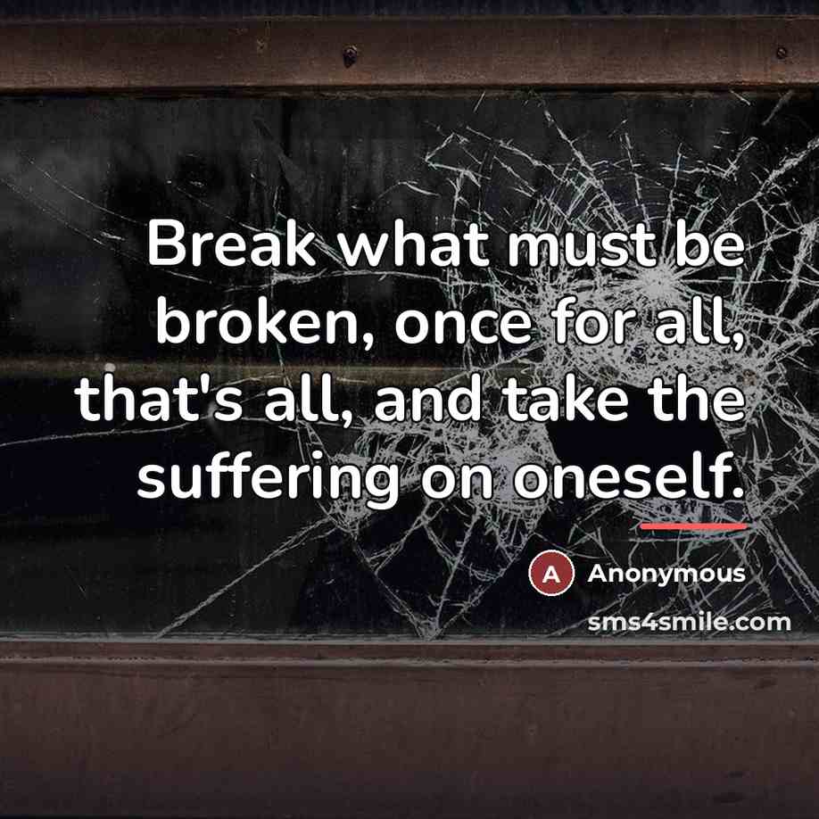 “Break what must be broken, once for all, that's all,…” quote by Anonymous