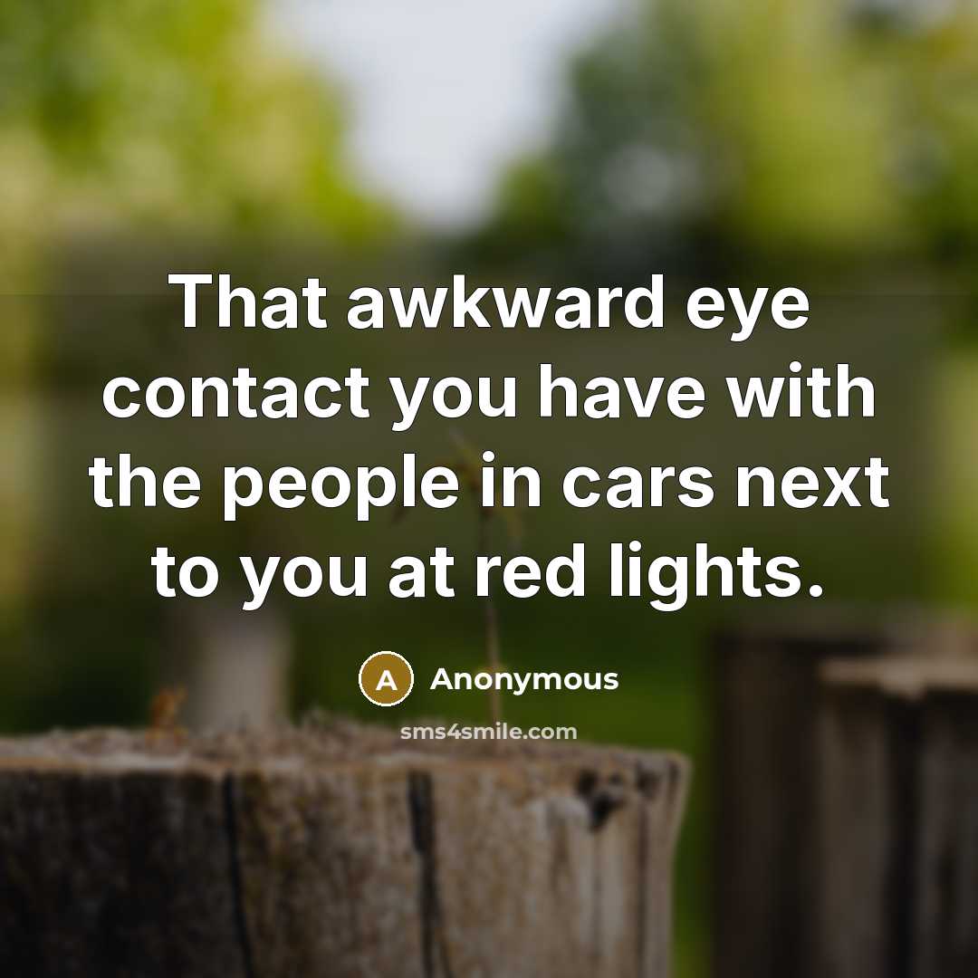 “That awkward eye contact you have with the people in…” quote by Anonymous