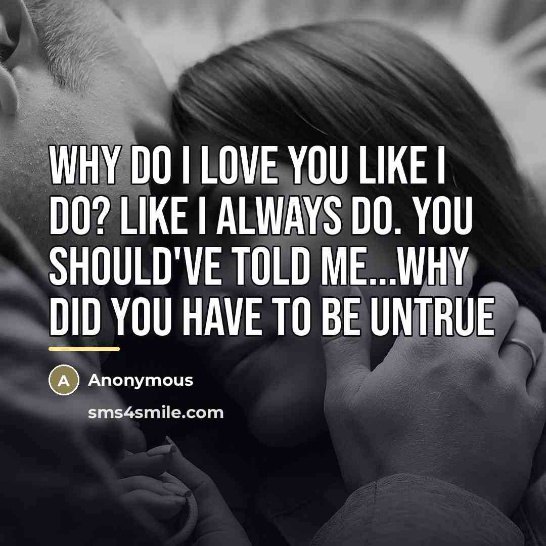 “Why do I love you like I do? Like I…” quote by Anonymous