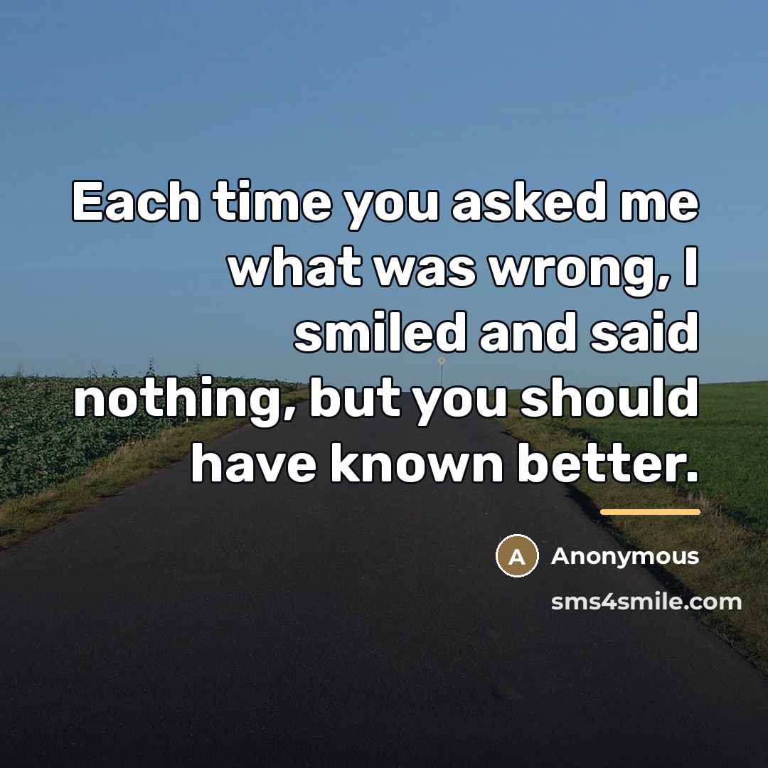 “Each time you asked me what was wrong, I smiled…” quote by Anonymous