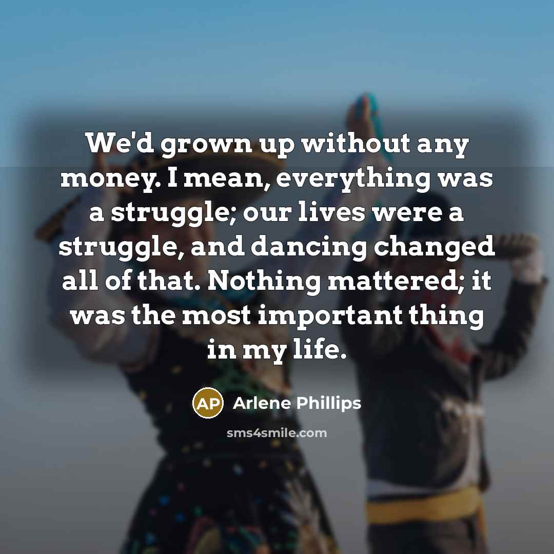 “We'd grown up without any money. I mean, everything was…” quote by Arlene Phillips