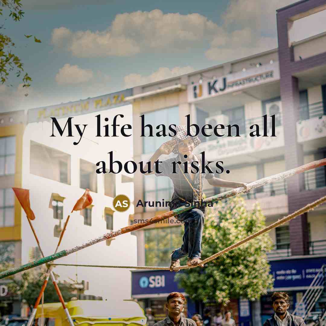 “My life has been all about risks.…” quote by Arunima Sinha