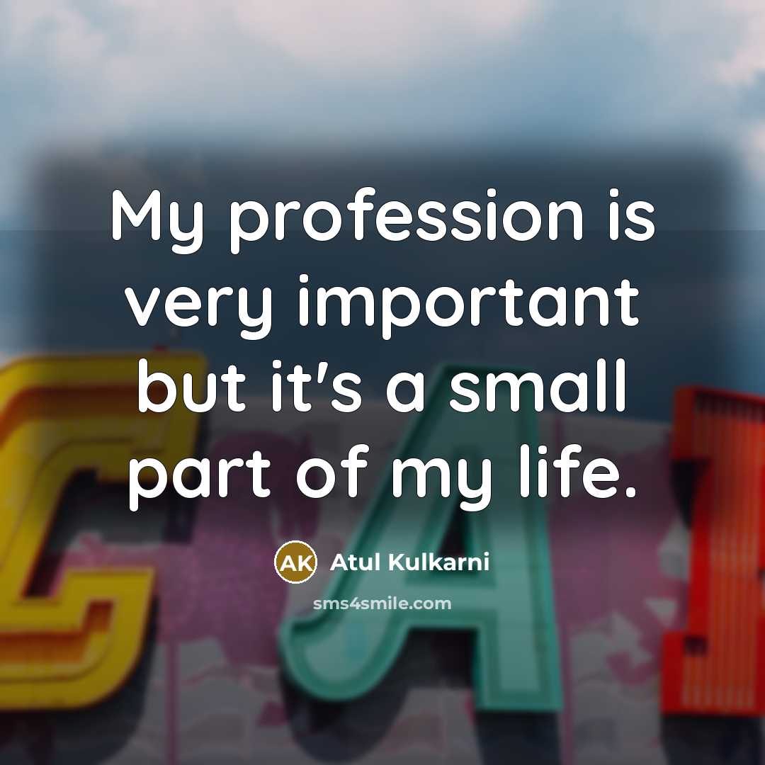 “My profession is very important but it's a small part…” quote by Atul Kulkarni