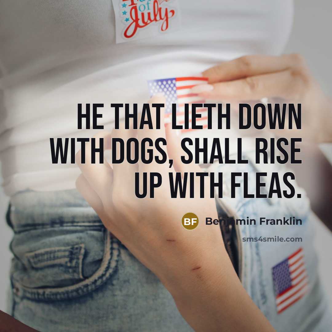“He that lieth down with Dogs, shall rise up with…” quote by Benjamin Franklin
