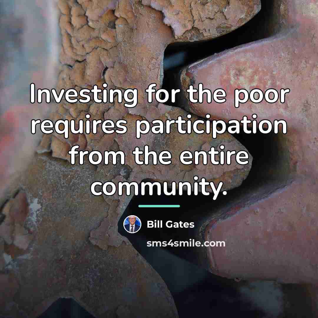 “Investing for the poor requires participation from the entire community.…” quote by Bill Gates