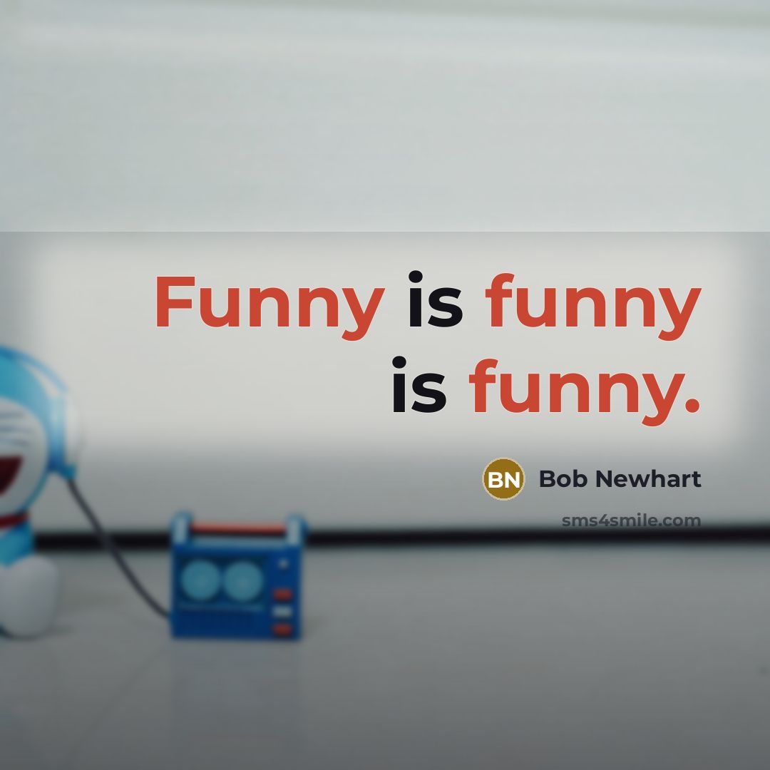 “Funny is funny is funny.…” quote by Bob Newhart