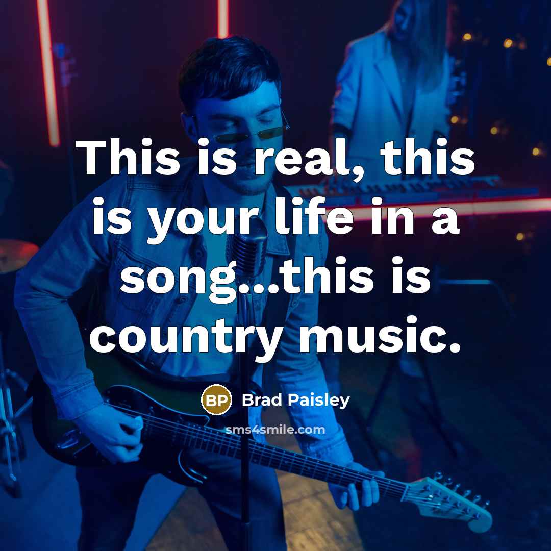 “This is real, this is your life in a song...this…” quote by Brad Paisley