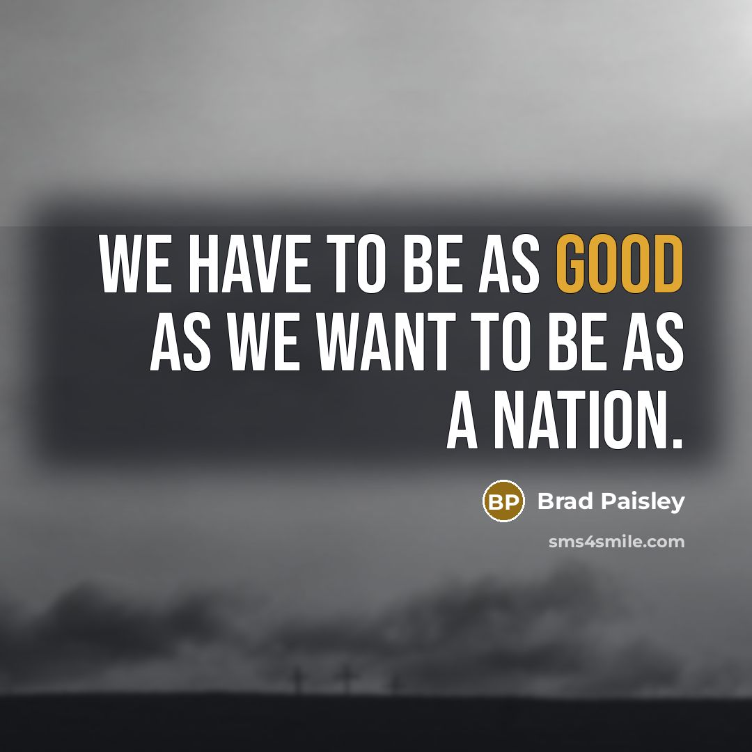 “We have to be as good as we want to…” quote by Brad Paisley