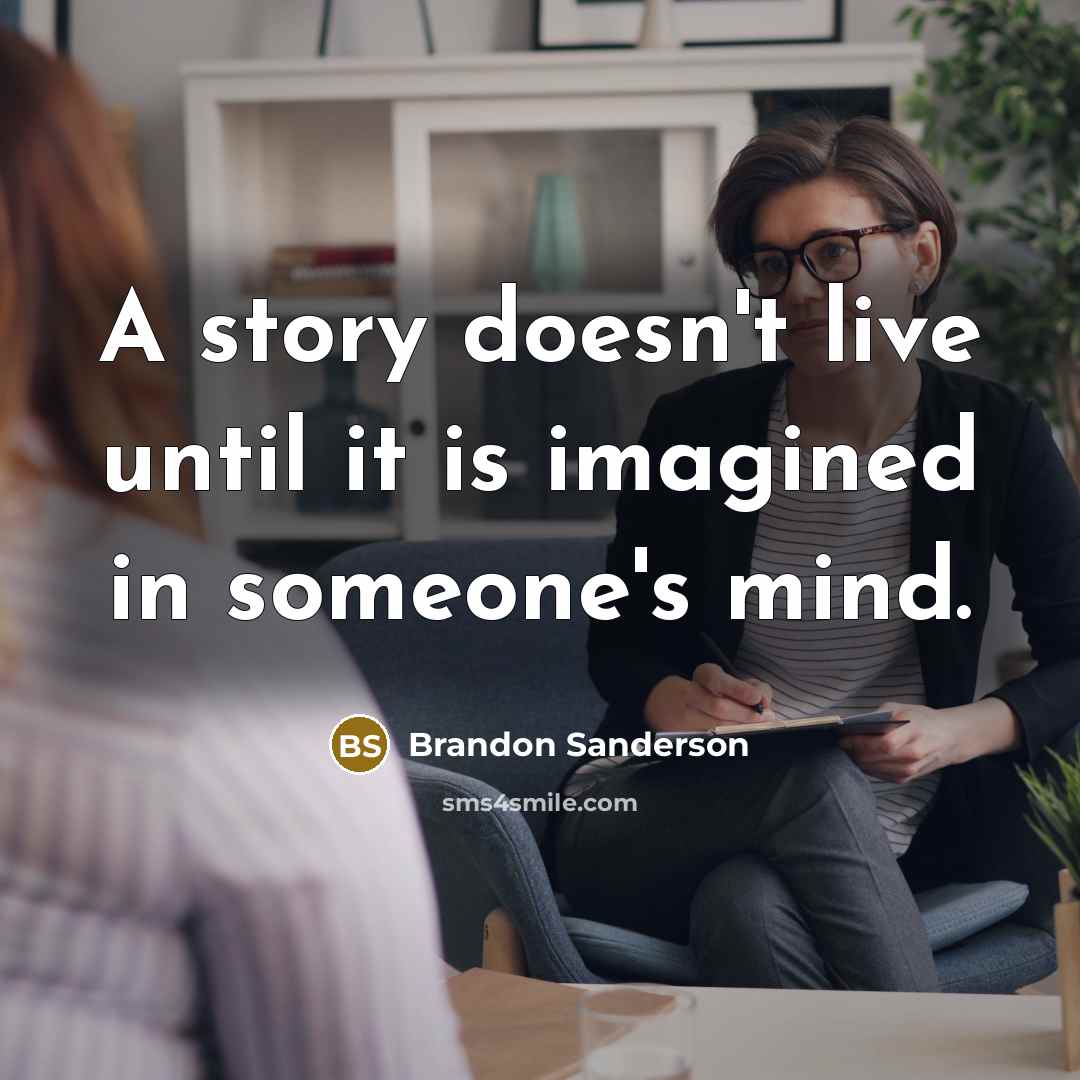 “A story doesn't live until it is imagined in someone's…” quote by Brandon Sanderson