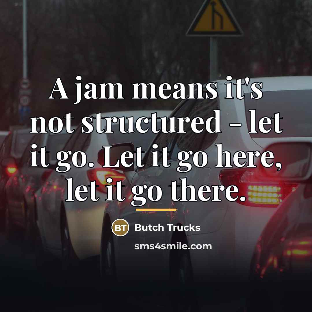 “A jam means it's not structured - let it go.…” quote by Butch Trucks
