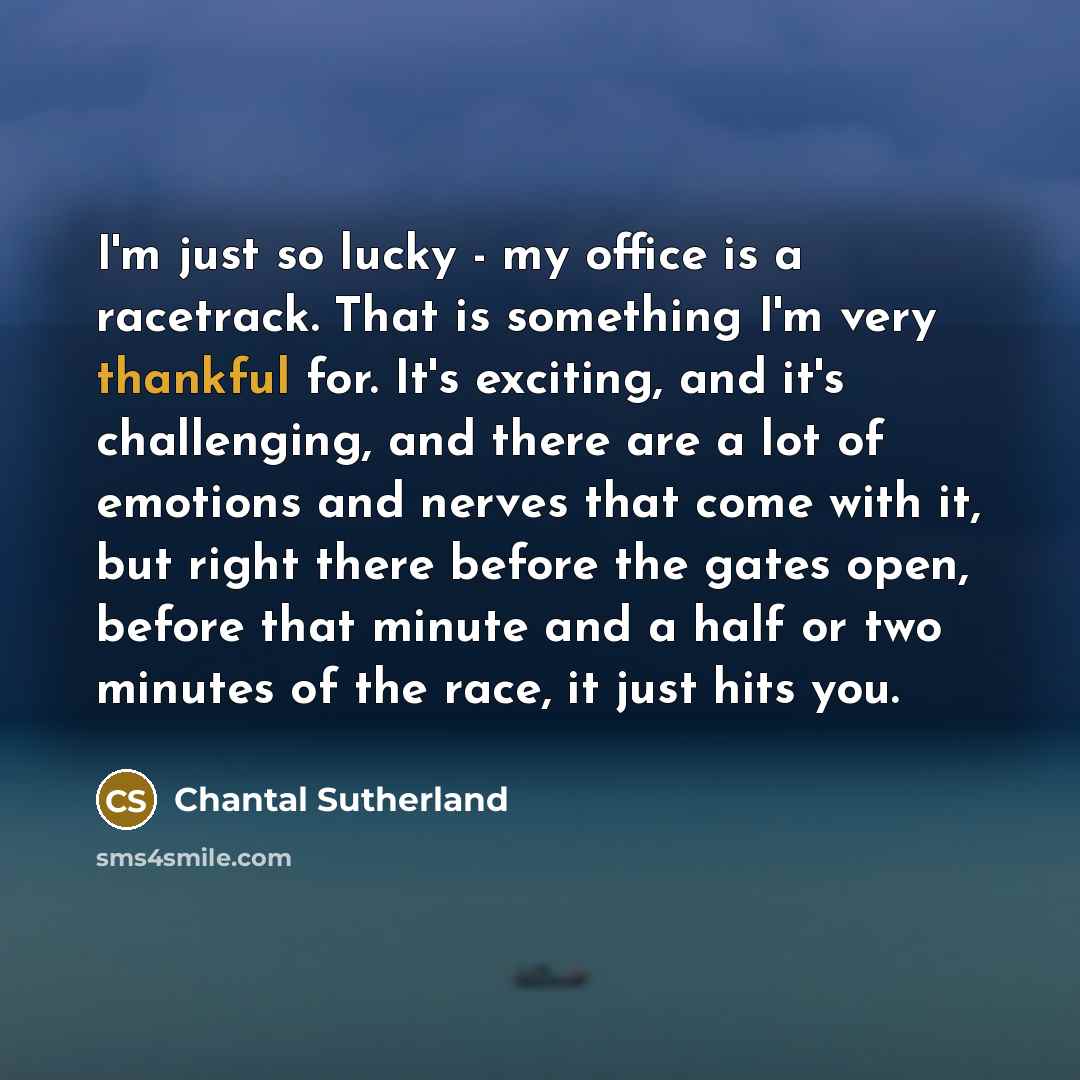 “I'm just so lucky - my office is a racetrack.…” quote by Chantal Sutherland