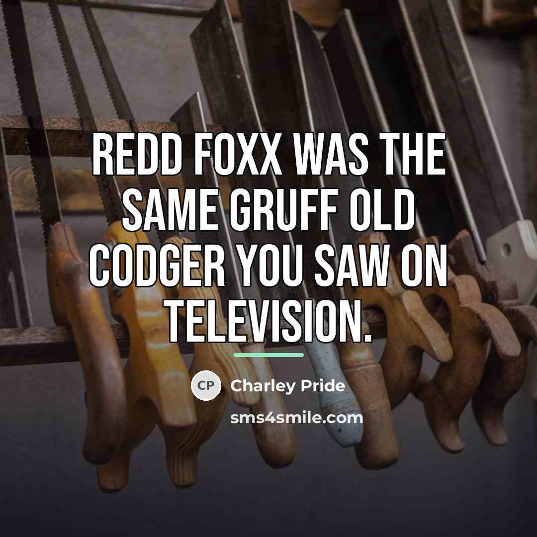 “Redd Foxx was the same gruff old codger you saw…” quote by Charley Pride