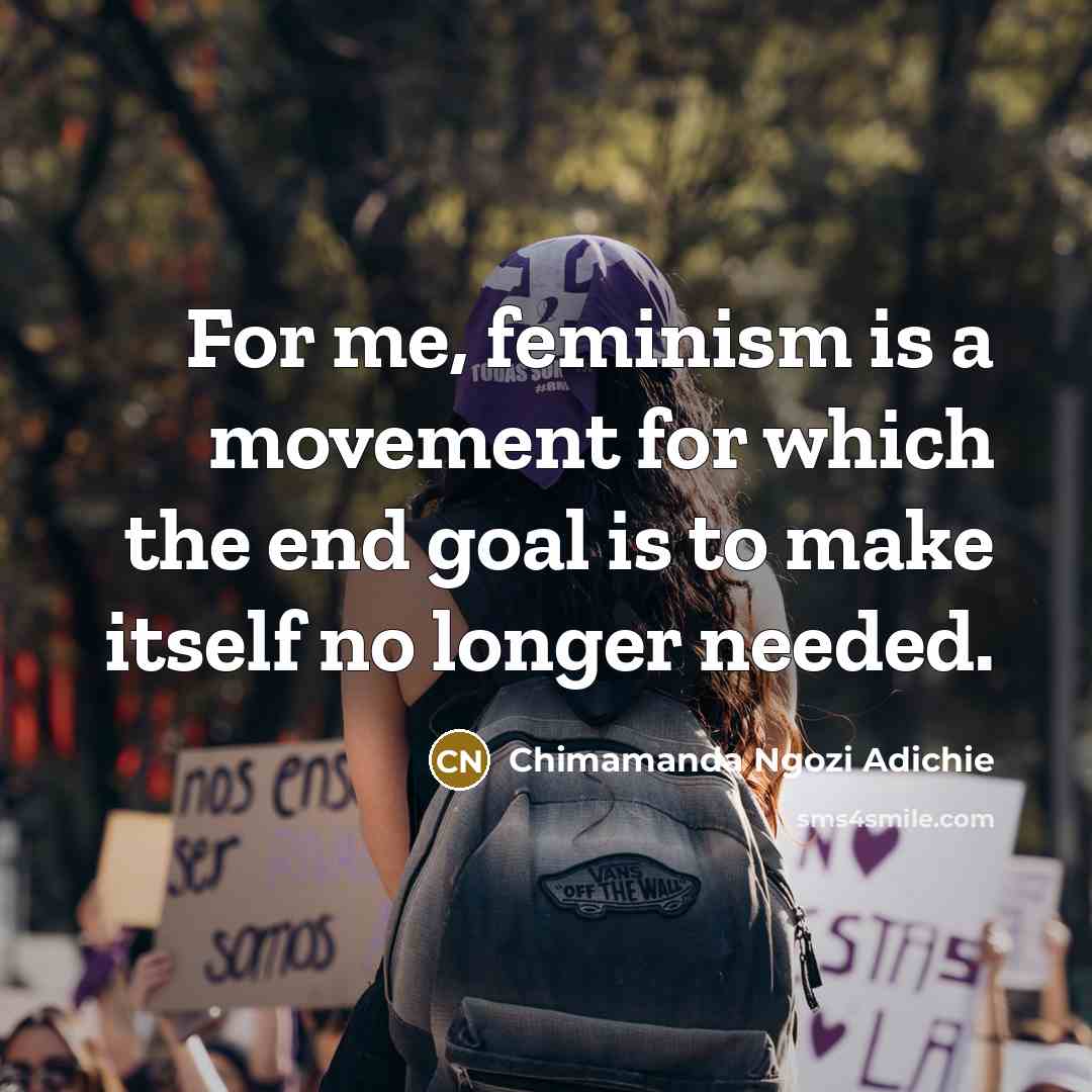 “For me, feminism is a movement for which the end…” quote by Chimamanda Ngozi Adichie